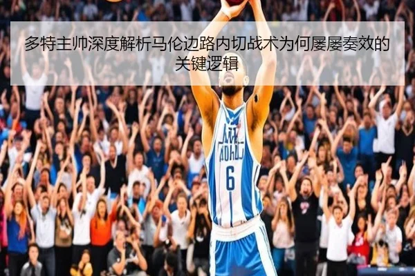 多特主帅深度解析马伦边路内切战术为何屡屡奏效的关键逻辑